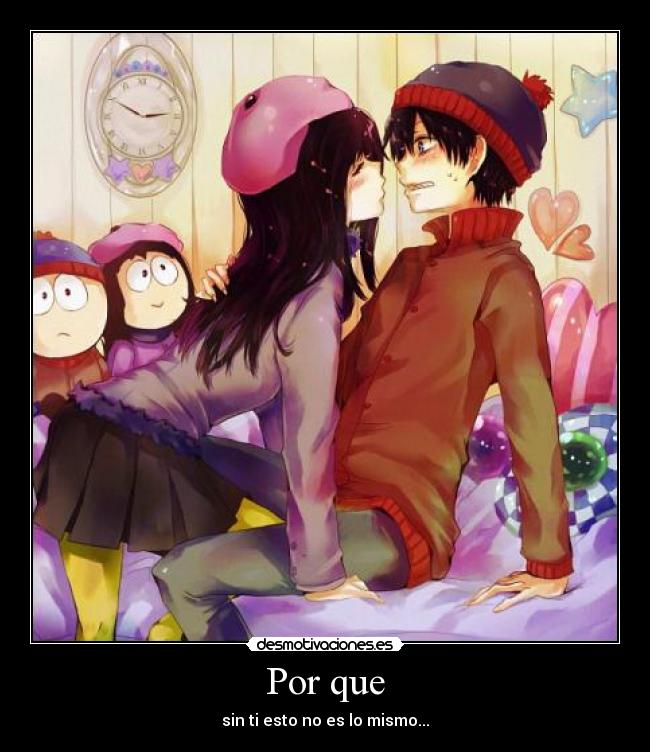 Por que - sin ti esto no es lo mismo...