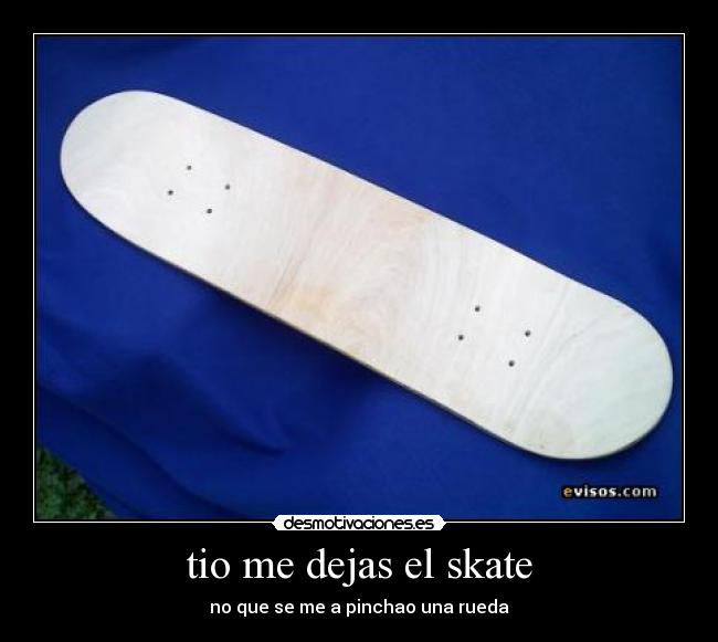 tio me dejas el skate - no que se me a pinchao una rueda