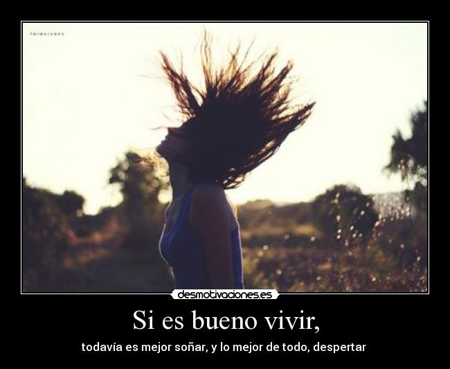 Si es bueno vivir, - 