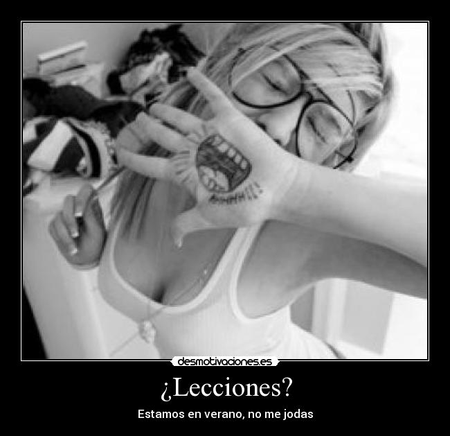 ¿Lecciones? - Estamos en verano, no me jodas