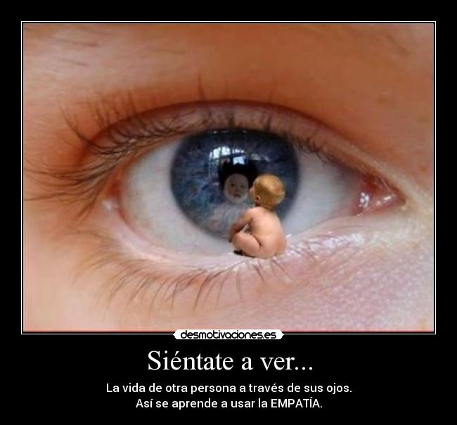 Siéntate a ver... - La vida de otra persona a través de sus ojos.
Así se aprende a usar la EMPATÍA.