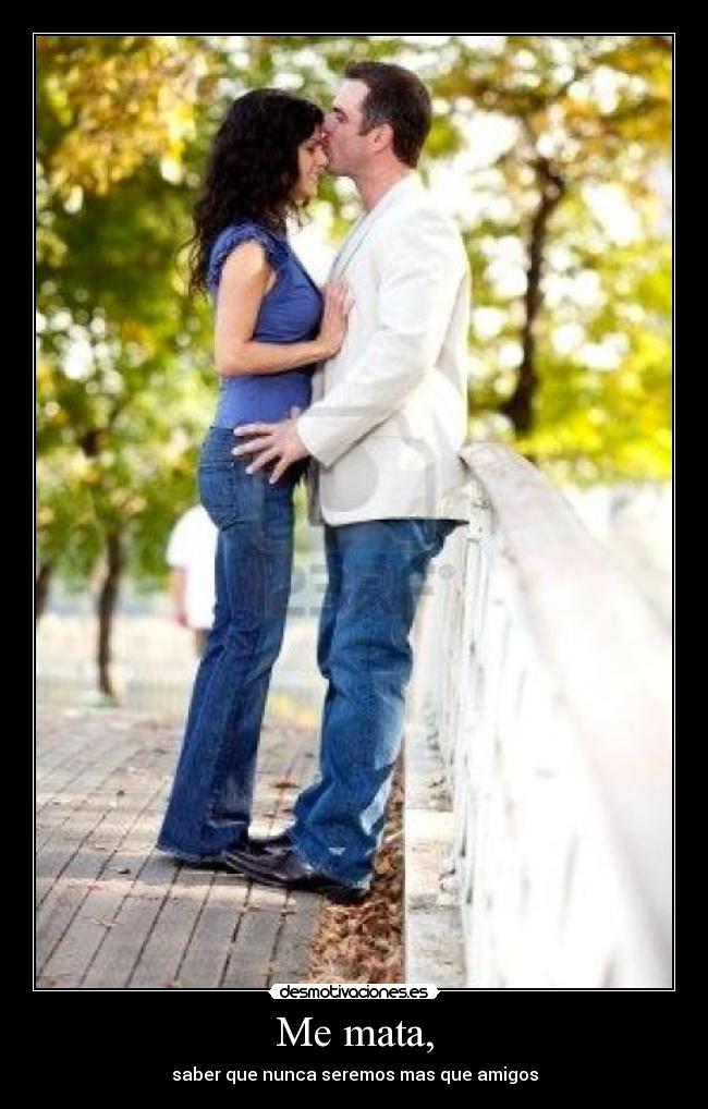 Me mata, -