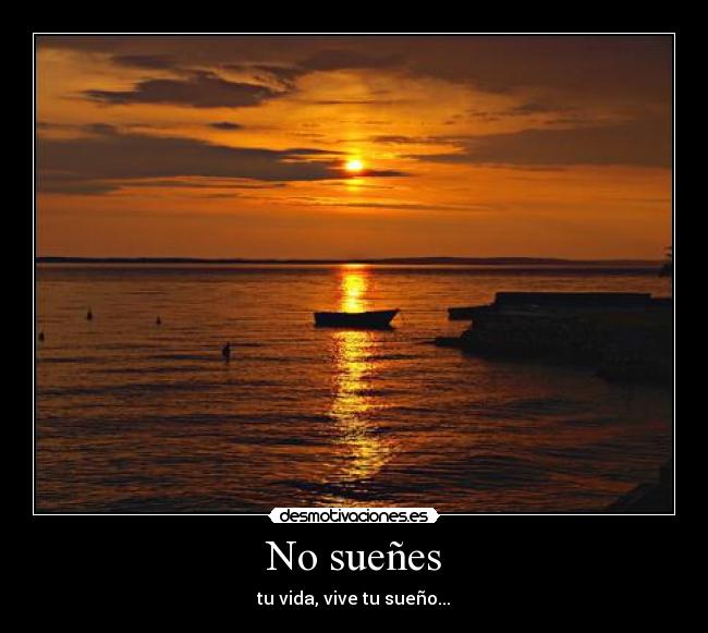 No sueñes - tu vida, vive tu sueño...