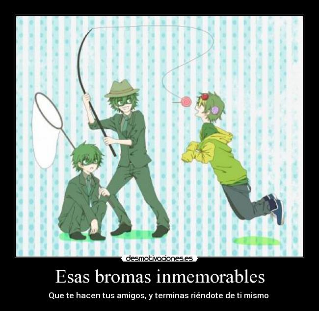 Esas bromas inmemorables - Que te hacen tus amigos, y terminas riéndote de ti mismo