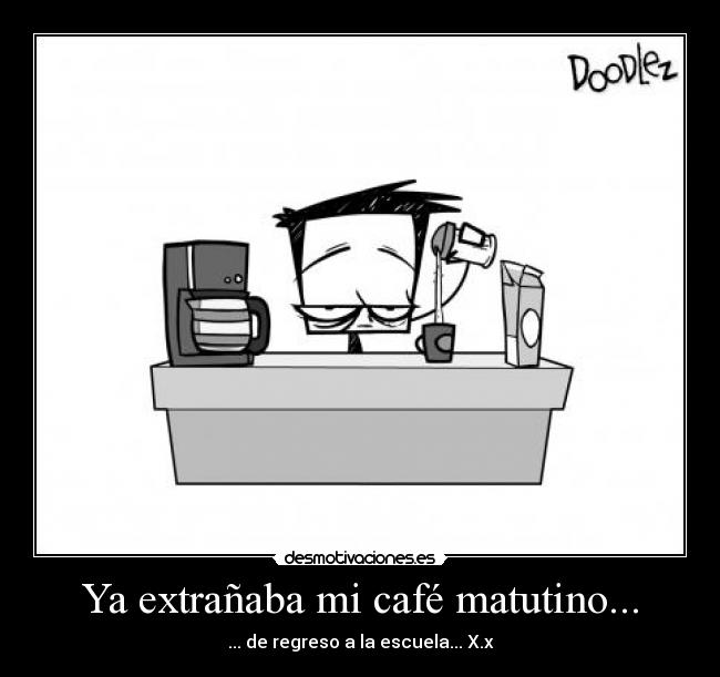 Ya extrañaba mi café matutino... - ... de regreso a la escuela... X.x