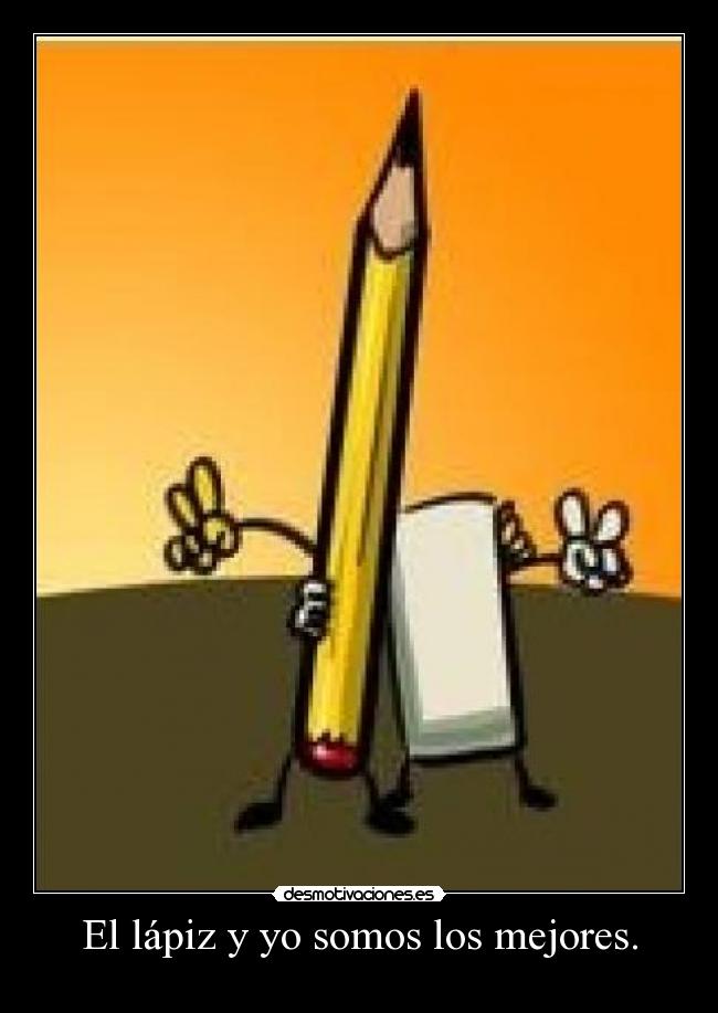 El lápiz y yo somos los mejores. - 
