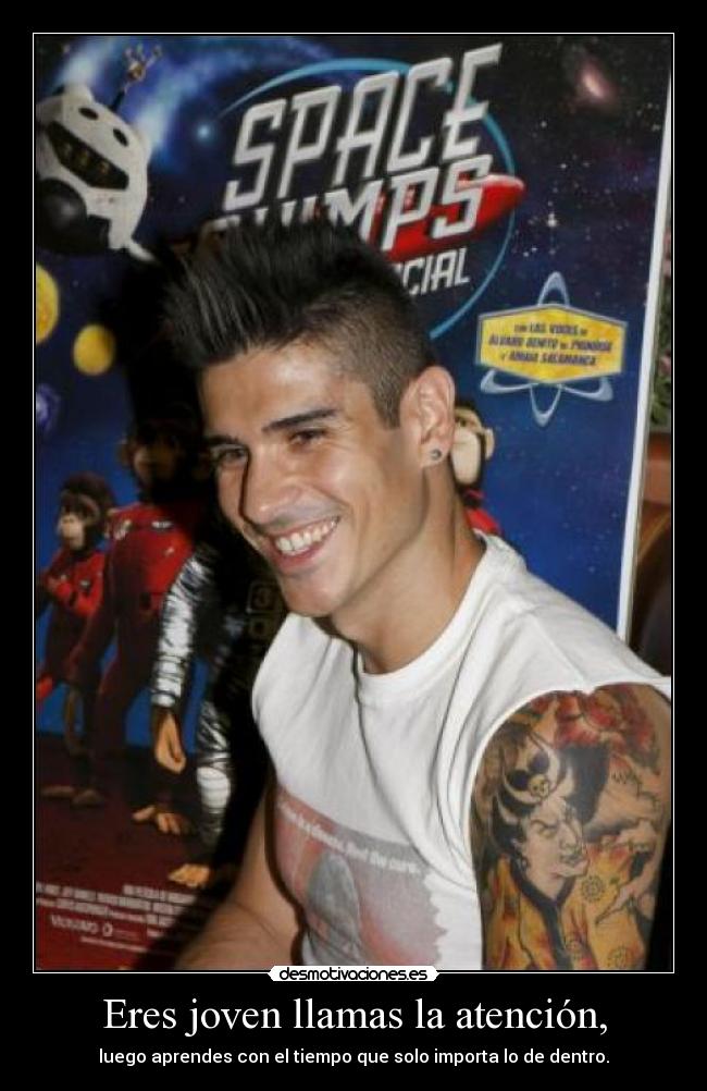 Eres joven llamas la atención, -
