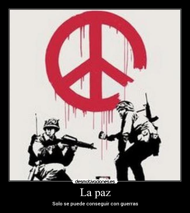 La paz - Solo se puede conseguir con guerras