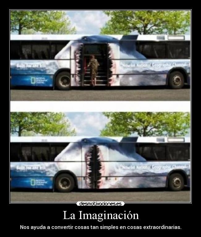 La Imaginación - Nos ayuda a convertir cosas tan simples en cosas extraordinarias.