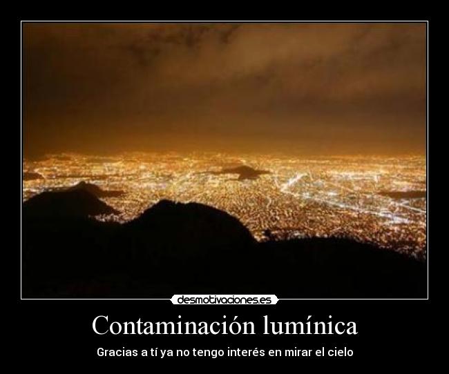 Contaminación lumínica - Gracias a tí ya no tengo interés en mirar el cielo