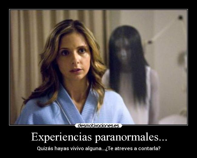 Experiencias paranormales... - Quizás hayas vivivo alguna...¿Te atreves a contarla?