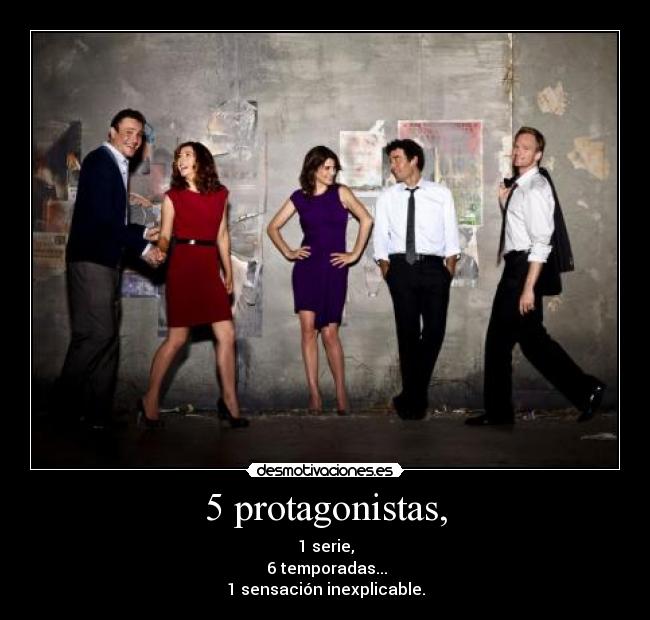 5 protagonistas, - 1 serie,
 6 temporadas...
1 sensación inexplicable.