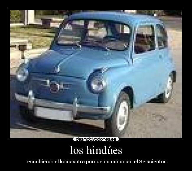 los hindúes - escribieron el kamasutra porque no conocían el Seiscientos