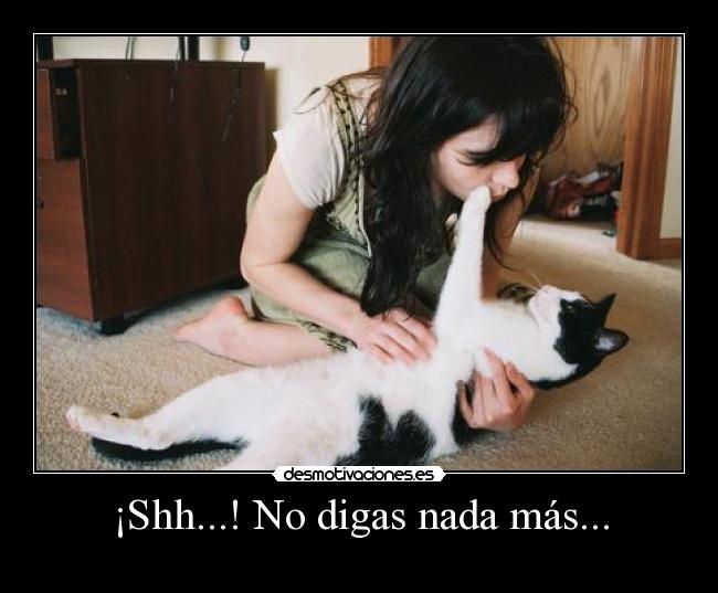 ¡Shh...! No digas nada más... - 