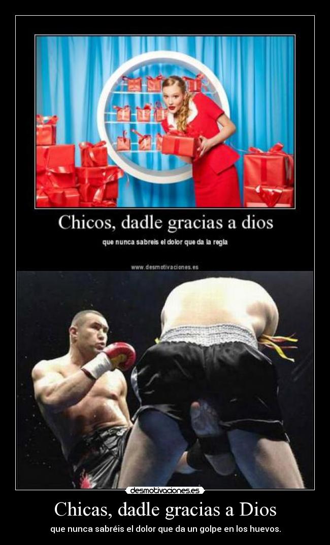 Chicas, dadle gracias a Dios - que nunca sabréis el dolor que da un golpe en los huevos.