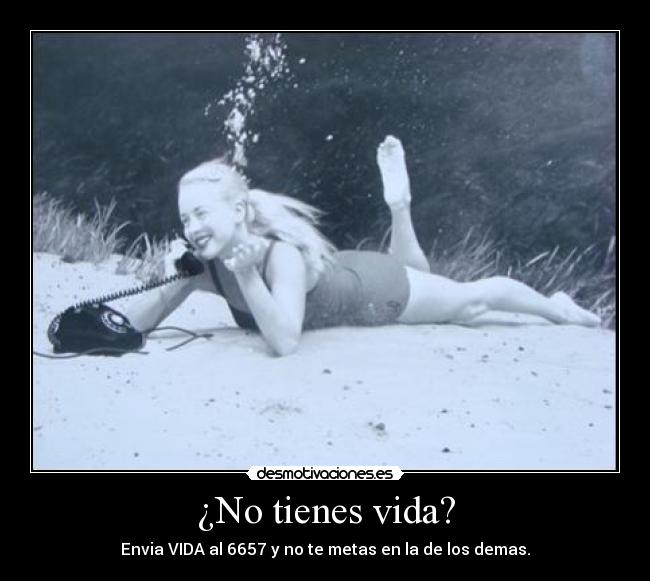 ¿No tienes vida? -