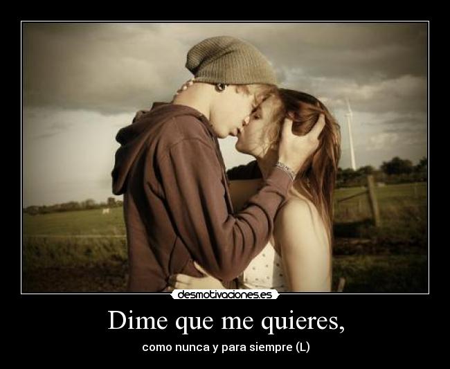 Dime que me quieres, - como nunca y para siempre (L)