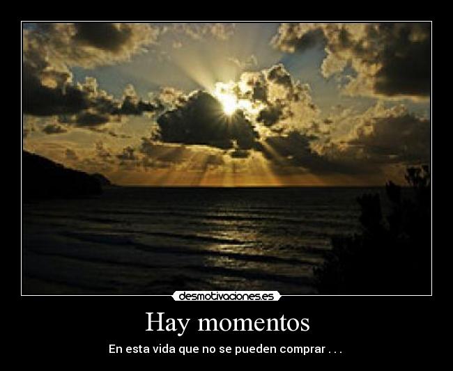 Hay momentos - En esta vida que no se pueden comprar . . .