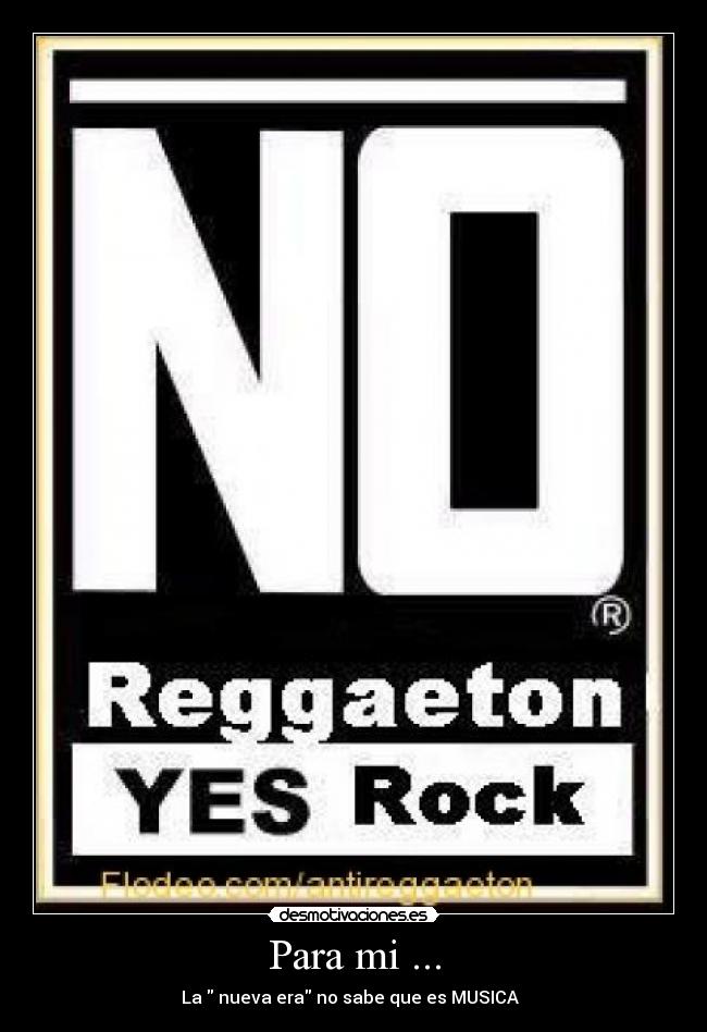 Para mi ... - La  nueva era no sabe que es MUSICA ♪♫