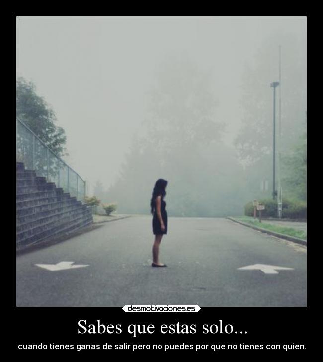 Sabes que estas solo... -