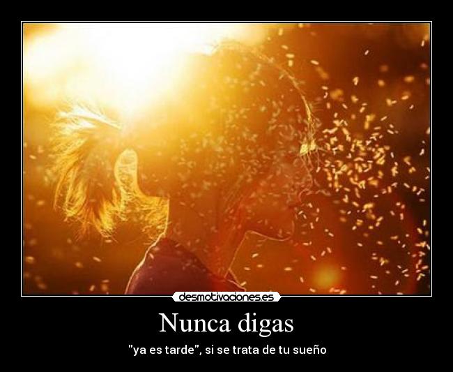 Nunca digas - ya es tarde, si se trata de tu sueño