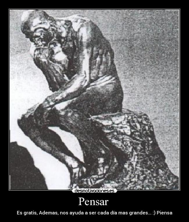 Pensar - Es gratis, Ademas, nos ayuda a ser cada día mas grandes... :) Piensa