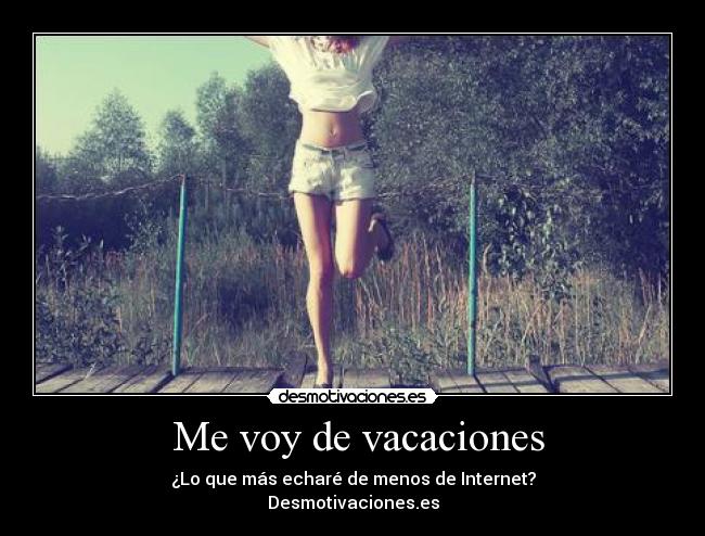  Me voy de vacaciones - ¿Lo que más echaré de menos de Internet?
Desmotivaciones.es