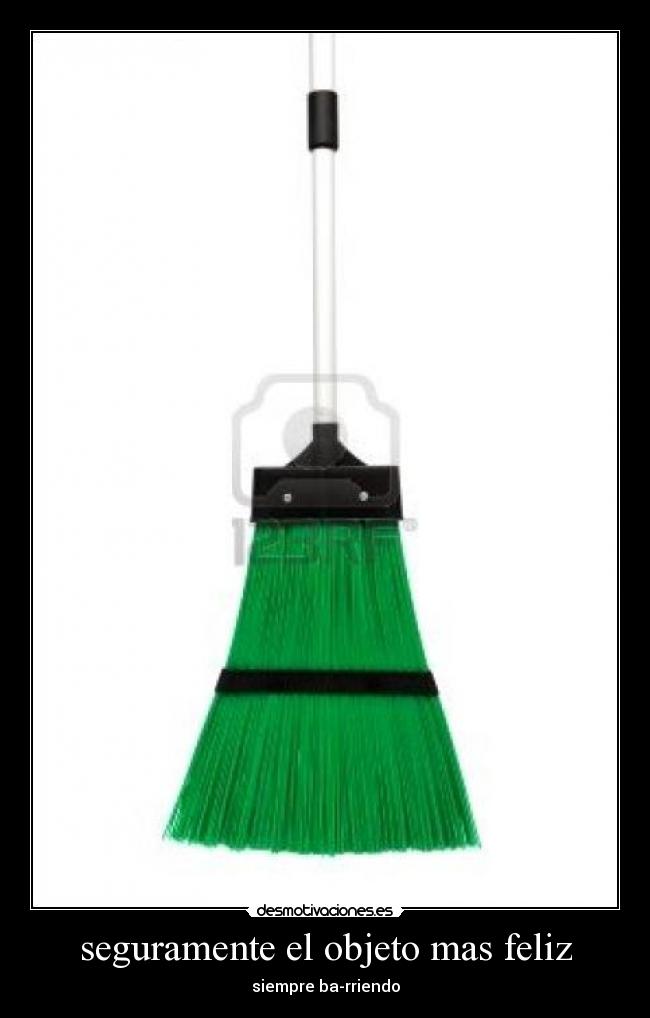 seguramente el objeto mas feliz - siempre ba-rriendo