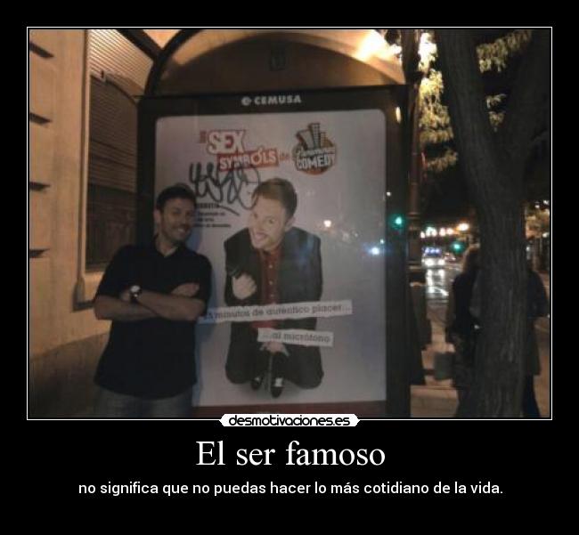 El ser famoso - no significa que no puedas hacer lo más cotidiano de la vida.