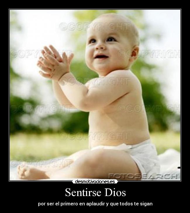 Sentirse Dios - por ser el primero en aplaudir y que todos te sigan