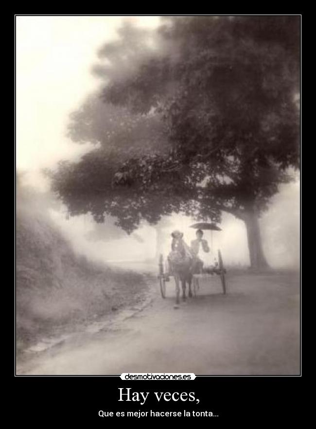 Hay veces, -