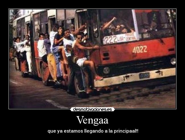 Vengaa - que ya estamos llegando a la principaal!!