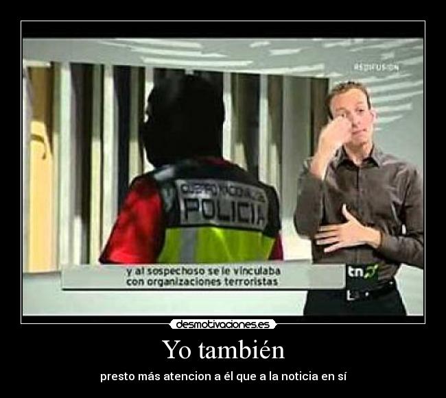 Yo también - presto más atencion a él que a la noticia en sí