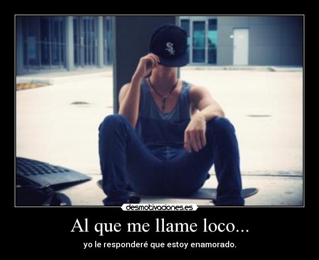 Al que me llame loco... - 