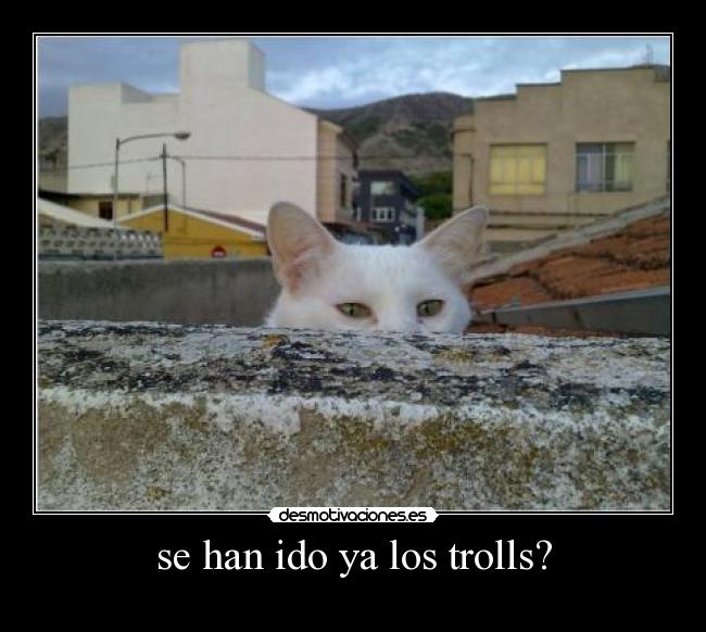 se han ido ya los trolls? -