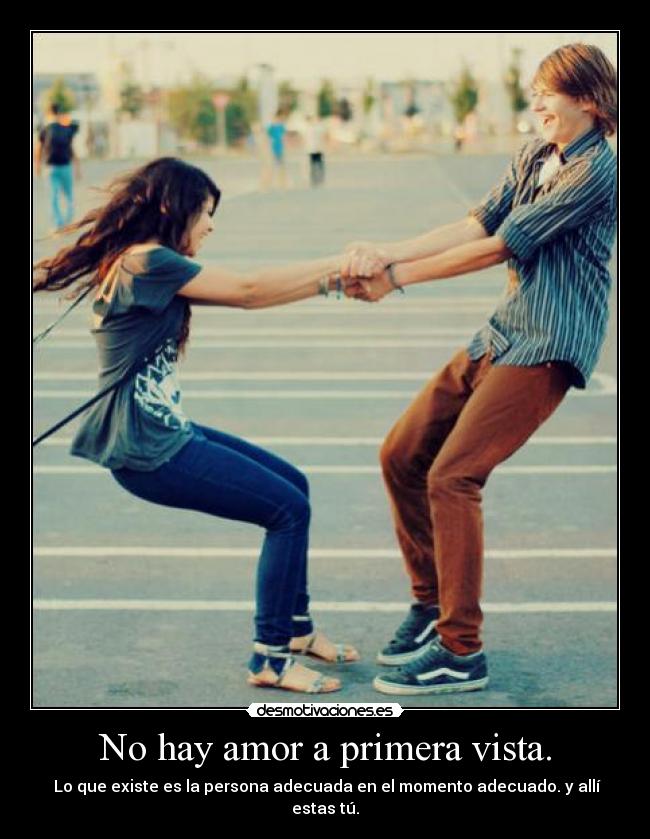No hay amor a primera vista. -