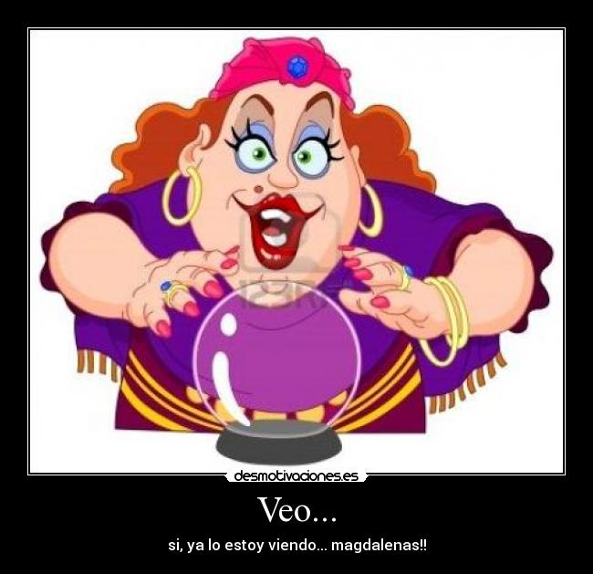 Veo... - si, ya lo estoy viendo... magdalenas!!