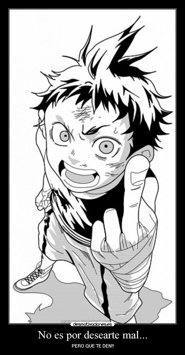 No es por desearte mal... - PERO QUE TE DEN!!