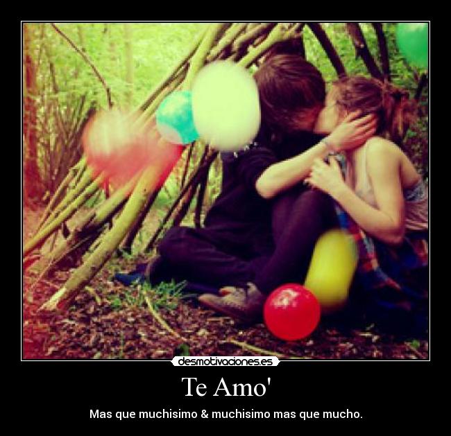 Te Amo - Mas que muchisimo & muchisimo mas que mucho.
