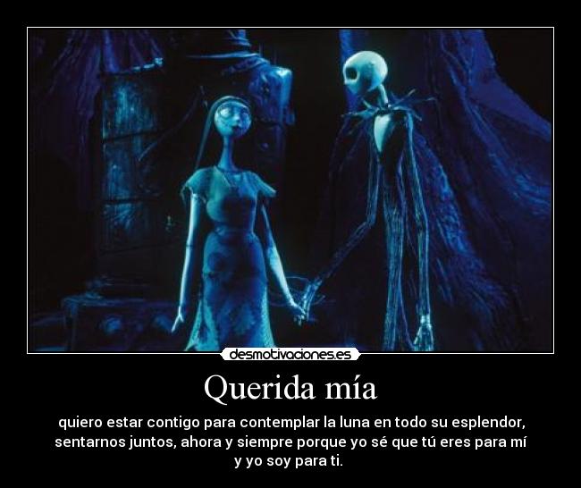 Querida mía - quiero estar contigo para contemplar la luna en todo su esplendor,
sentarnos juntos, ahora y siempre porque yo sé que tú eres para mí
y yo soy para ti.