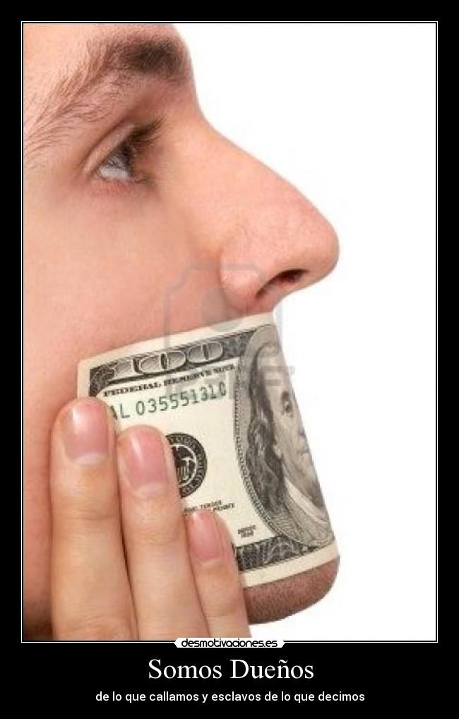 Somos Dueños - de lo que callamos y esclavos de lo que decimos