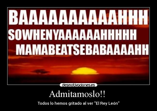 Admitamoslo!!  - Todos lo hemos gritado al ver El Rey León