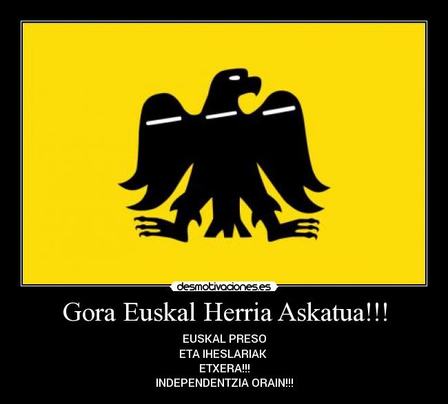 Gora Euskal Herria Askatua!!! -