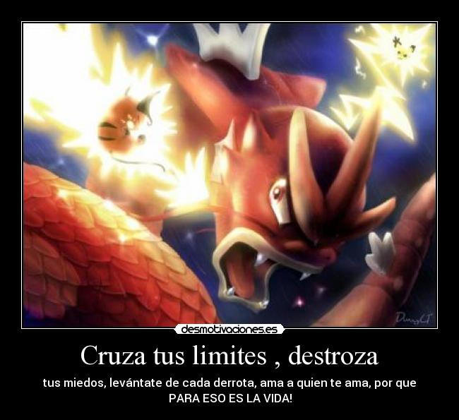 Cruza tus limites , destroza - tus miedos, levántate de cada derrota, ama a quien te ama, por que
PARA ESO ES LA VIDA!