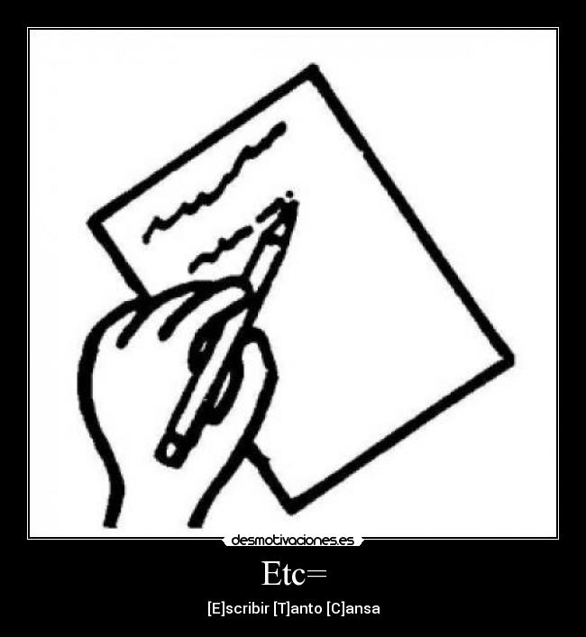 Etc= - [E]scribir [T]anto [C]ansa