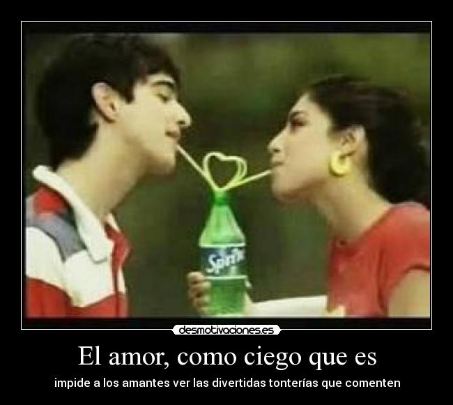 El amor, como ciego que es -