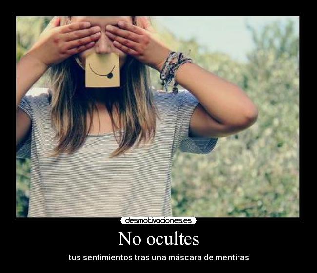 No ocultes - tus sentimientos tras una máscara de mentiras