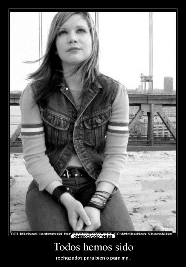 Todos hemos sido - rechazados para bien o para mal.