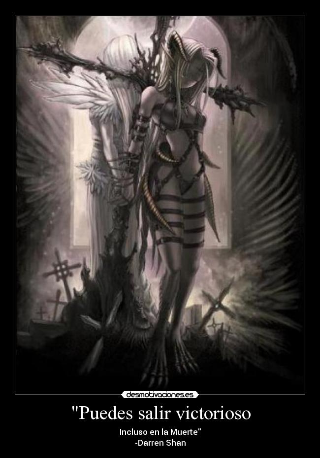 Puedes salir victorioso - Incluso en la Muerte
-Darren Shan