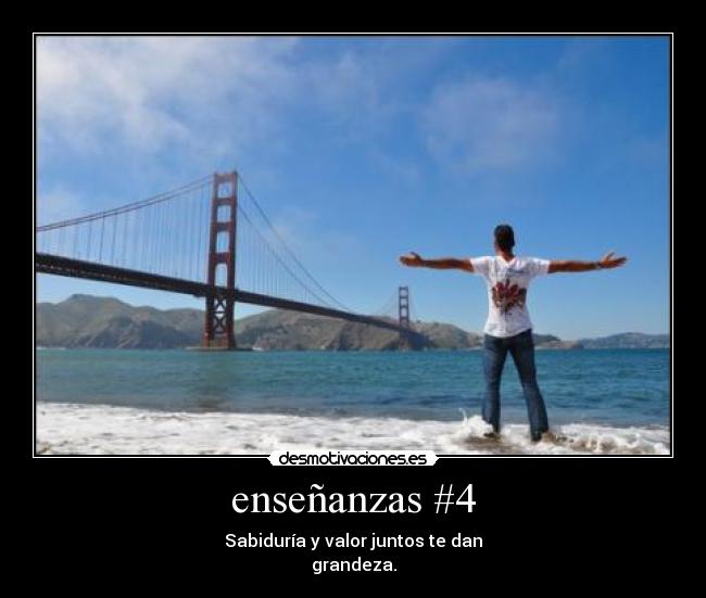 enseñanzas #4 - Sabiduría y valor juntos te dan
grandeza.